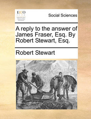 Book cover for A reply to the answer of James Fraser, Esq. By Robert Stewart, Esq.