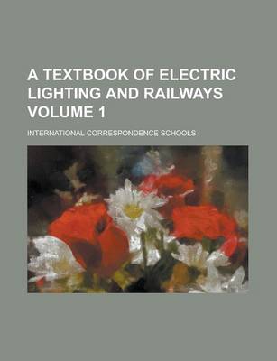 Book cover for A Textbook of Electric Lighting and Railways Volume 1