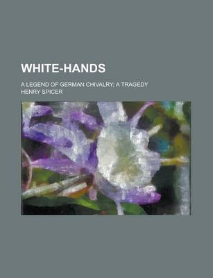 Book cover for White-Hands; A Legend of German Chivalry; A Tragedy