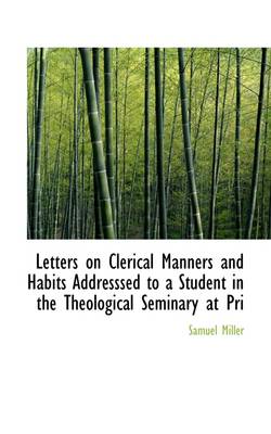 Book cover for Letters on Clerical Manners and Habits Addresssed to a Student in the Theological Seminary at Pri