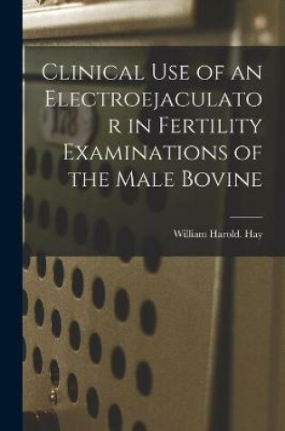 Cover of Clinical Use of an Electroejaculator in Fertility Examinations of the Male Bovine