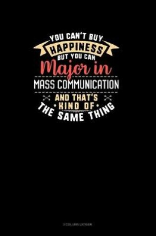 Cover of You Can't Buy Happiness But You Can Major In Mass Communication and That's Kind Of The Same Thing