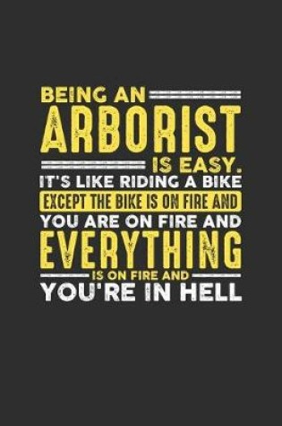 Cover of Being an Arborist is Easy. It's like riding a bike Except the bike is on fire and you are on fire and everything is on fire and you're in hell