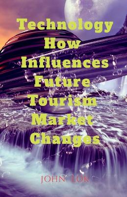 Book cover for Technology How Influences Future Tourism Market Changes