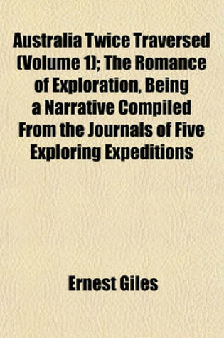 Cover of Australia Twice Traversed (Volume 1); The Romance of Exploration, Being a Narrative Compiled from the Journals of Five Exploring Expeditions