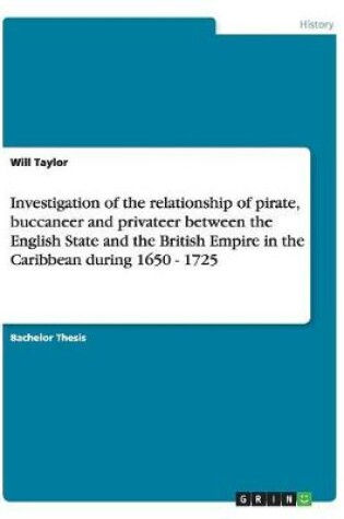 Cover of Investigation of the relationship of pirate, buccaneer and privateer between the English State and the British Empire in the Caribbean during 1650 - 1725