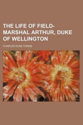 Cover of The Life of Field-Marshal Arthur, Duke of Wellington (Volume 1)