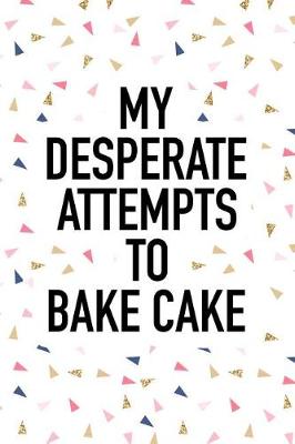 Book cover for My Desperate Attempts to Bake Cake