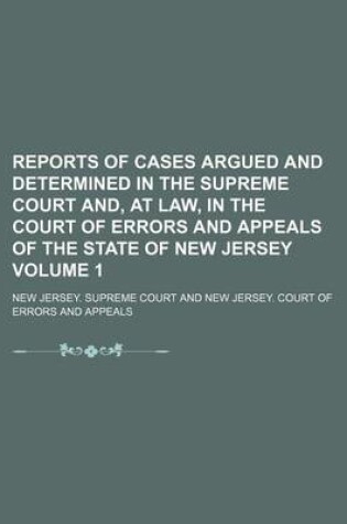 Cover of Reports of Cases Argued and Determined in the Supreme Court And, at Law, in the Court of Errors and Appeals of the State of New Jersey Volume 1