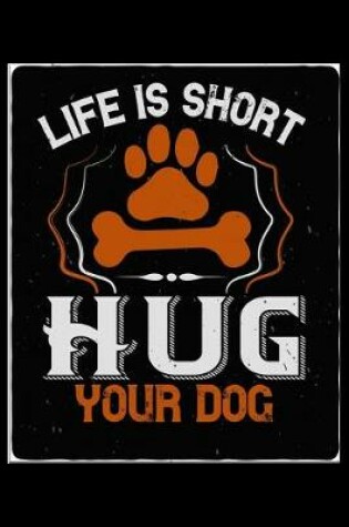 Cover of Life Is Short Hug Your Dog