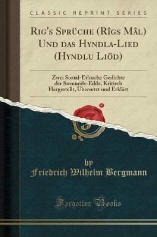 Cover of Rig's Sprüche (Rîgs Mâl) Und das Hyndla-Lied (Hyndlu Liöd): Zwei Sozial-Ethische Gedichte der Sæmunds-Edda, Kritisch Hergestellt, Übersetzt und Erklärt (Classic Reprint)