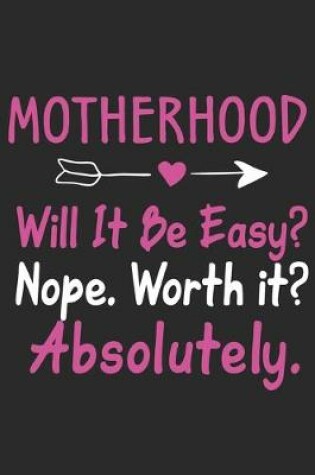 Cover of Motherhood will it be easy nope. Worth it Absolutely