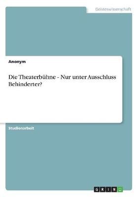 Book cover for Die Theaterb hne - Nur Unter Ausschluss Behinderter?