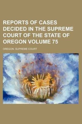 Cover of Reports of Cases Decided in the Supreme Court of the State of Oregon Volume 75