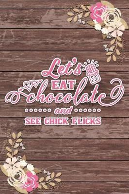 Book cover for Let's Eat Chocolate and See Chick Flicks Romantic Gift