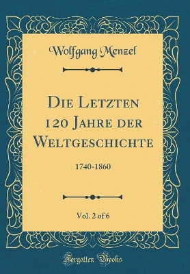 Book cover for Die Letzten 120 Jahre Der Weltgeschichte, Vol. 2 of 6