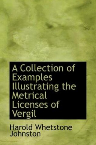 Cover of A Collection of Examples Illustrating the Metrical Licenses of Vergil