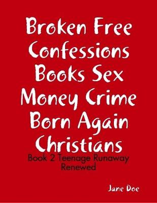 Book cover for Broken Free Confessions Books Sex Money Crime Born Again Christians: Book 2 Teenage Runaway Renewed