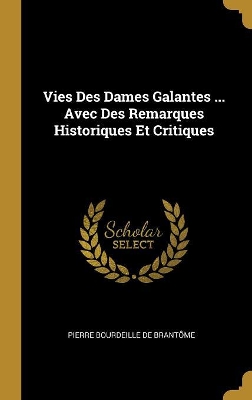 Book cover for Vies Des Dames Galantes ... Avec Des Remarques Historiques Et Critiques