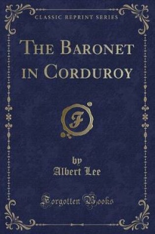 Cover of The Baronet in Corduroy (Classic Reprint)