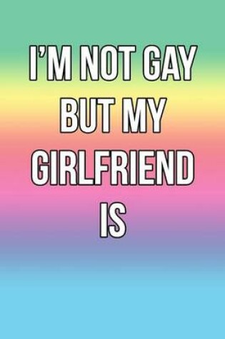 Cover of I'm Not Gay But My Girlfriend Is