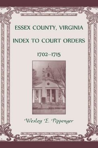 Cover of Essex County, Virginia Index to Court Orders, 1702-1715