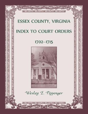 Book cover for Essex County, Virginia Index to Court Orders, 1702-1715