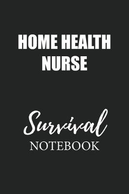 Book cover for Home Health Nurse Survival Notebook