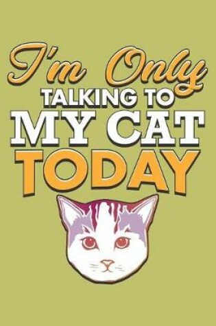 Cover of I'M Only Talking To My Cat Today