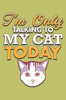 Book cover for I'M Only Talking To My Cat Today