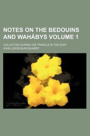 Cover of Notes on the Bedouins and Wahabys; Collected During His Travels in the East Volume 1