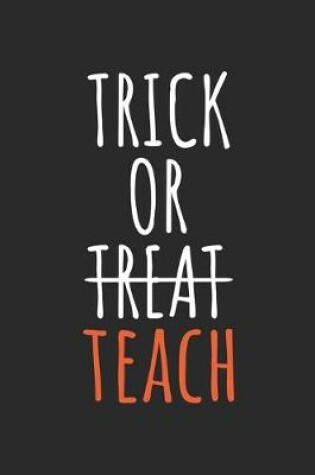 Cover of Teacher Halloween Notebook - Trick Or Teach Journal - Halloween Gift for Teacher - Teacher Diary