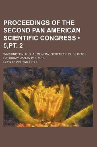 Cover of Proceedings of the Second Pan American Scientific Congress (5, PT. 2); Washington, U. S. A., Monday, December 27, 1915 to Saturday, January 8, 1916