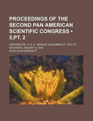 Book cover for Proceedings of the Second Pan American Scientific Congress (5, PT. 2); Washington, U. S. A., Monday, December 27, 1915 to Saturday, January 8, 1916