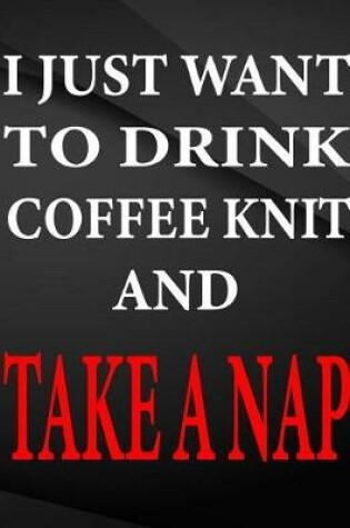 Cover of I just want to drink coffee knit and take a nap.