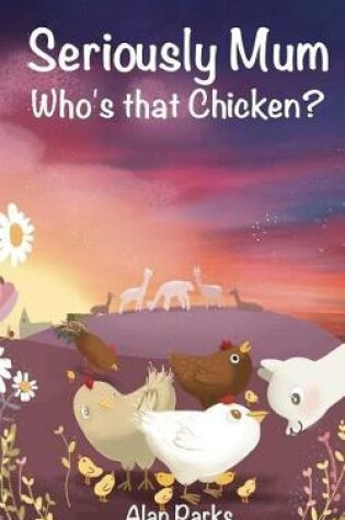 Cover of Seriously Mum, Who's that Chicken?