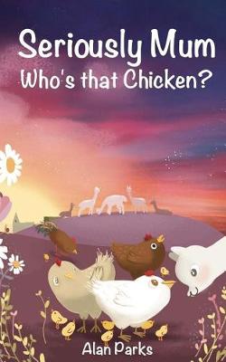 Book cover for Seriously Mum, Who's that Chicken?