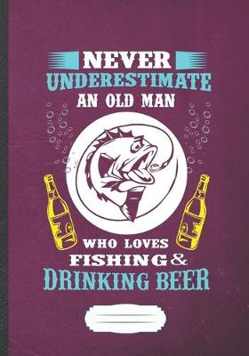 Book cover for Never Underestimate an Old Man Who Loves Fishing & Drinking Beer