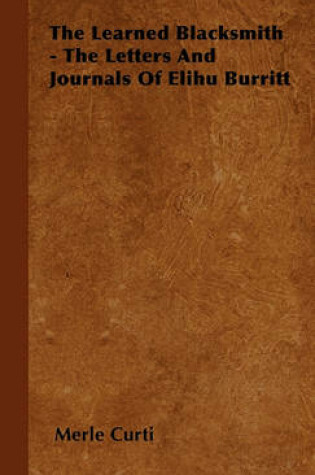 Cover of The Learned Blacksmith - The Letters And Journals Of Elihu Burritt