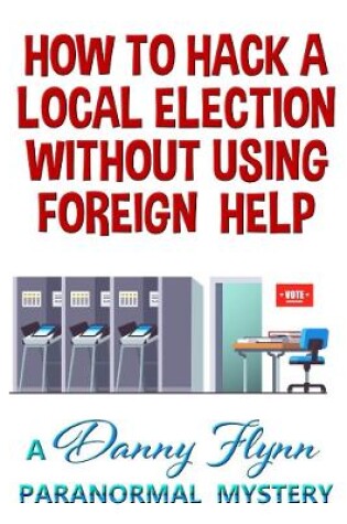 Cover of How to Hack a Local Election Without Using Foreign Help