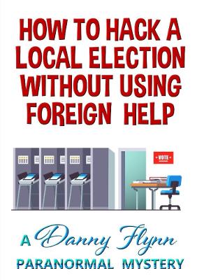 Book cover for How to Hack a Local Election Without Using Foreign Help