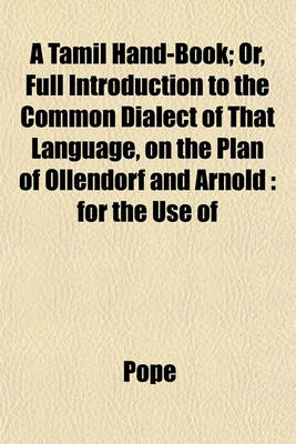 Book cover for A Tamil Hand-Book; Or, Full Introduction to the Common Dialect of That Language, on the Plan of Ollendorf and Arnold