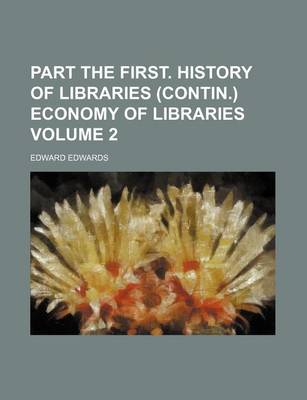 Book cover for Part the First. History of Libraries (Contin.) Economy of Libraries Volume 2