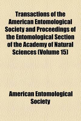 Book cover for Transactions of the American Entomological Society and Proceedings of the Entomological Section of the Academy of Natural Sciences (Volume 15)