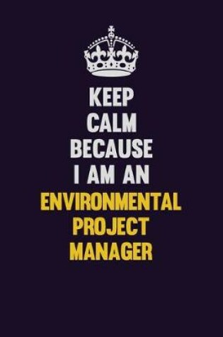 Cover of Keep Calm Because I Am An Environmental Project Manager