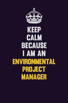 Book cover for Keep Calm Because I Am An Environmental Project Manager