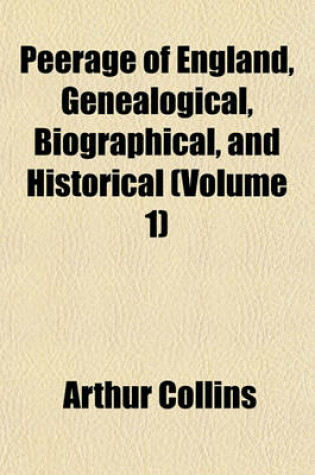 Cover of Peerage of England, Genealogical, Biographical, and Historical (Volume 1)