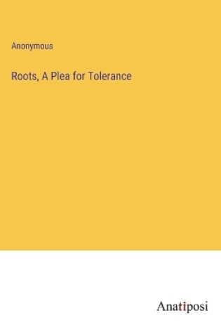 Cover of Roots, A Plea for Tolerance