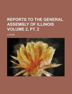 Book cover for Reports to the General Assembly of Illinois Volume 2, PT. 2