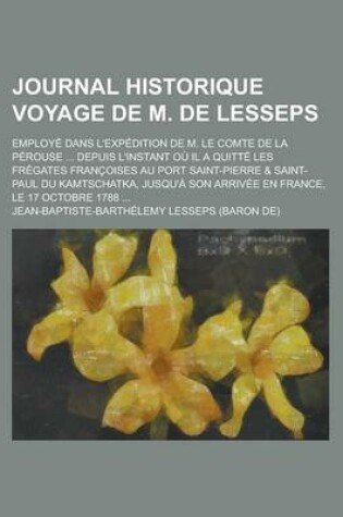 Cover of Journal Historique Voyage de M. de Lesseps; Employe Dans L'Expedition de M. Le Comte de La Perouse ... Depuis L'Instant Ou Il a Quitte Les Fregates Francoises Au Port Saint-Pierre & Saint-Paul Du Kamtschatka, Jusqu'a Son Arrivee En